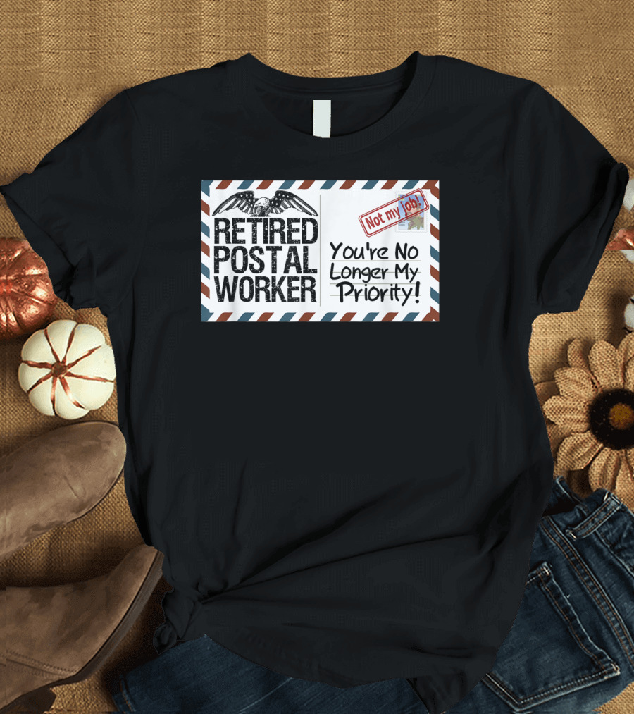 Retired Postal Worker Not My Job You're No Longer My Priority T-Shirt