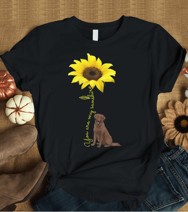 T-Shirt: You Are My Sunshine Sunflower with Chocolate Lab T-Shirt You Are My Sunshine Sunflower with Chocolate Lab T-Shirt