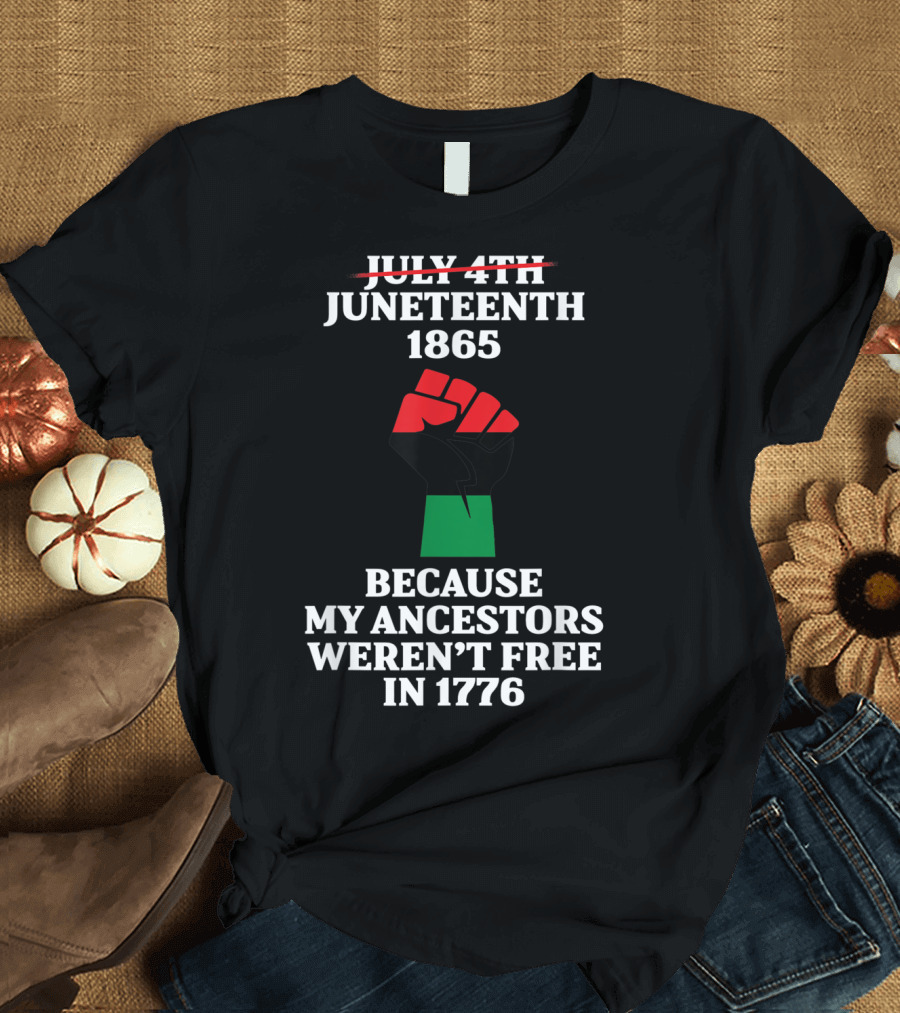 Juneteenth 1865 Ancestors Freedom Not July 4th 1776 Black Power Flag T-Shirt