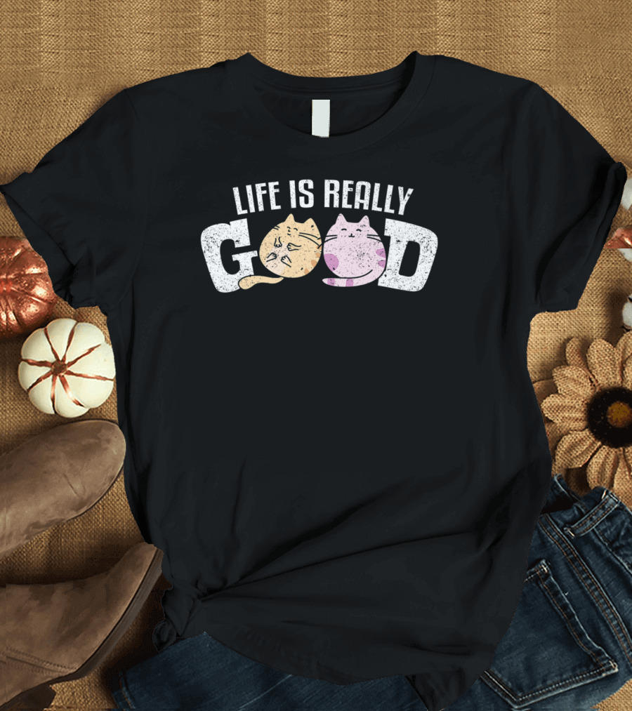 Life Is Really Good Cats Kitty Pet Feline Fur Playful Cat Faces T-Shirt