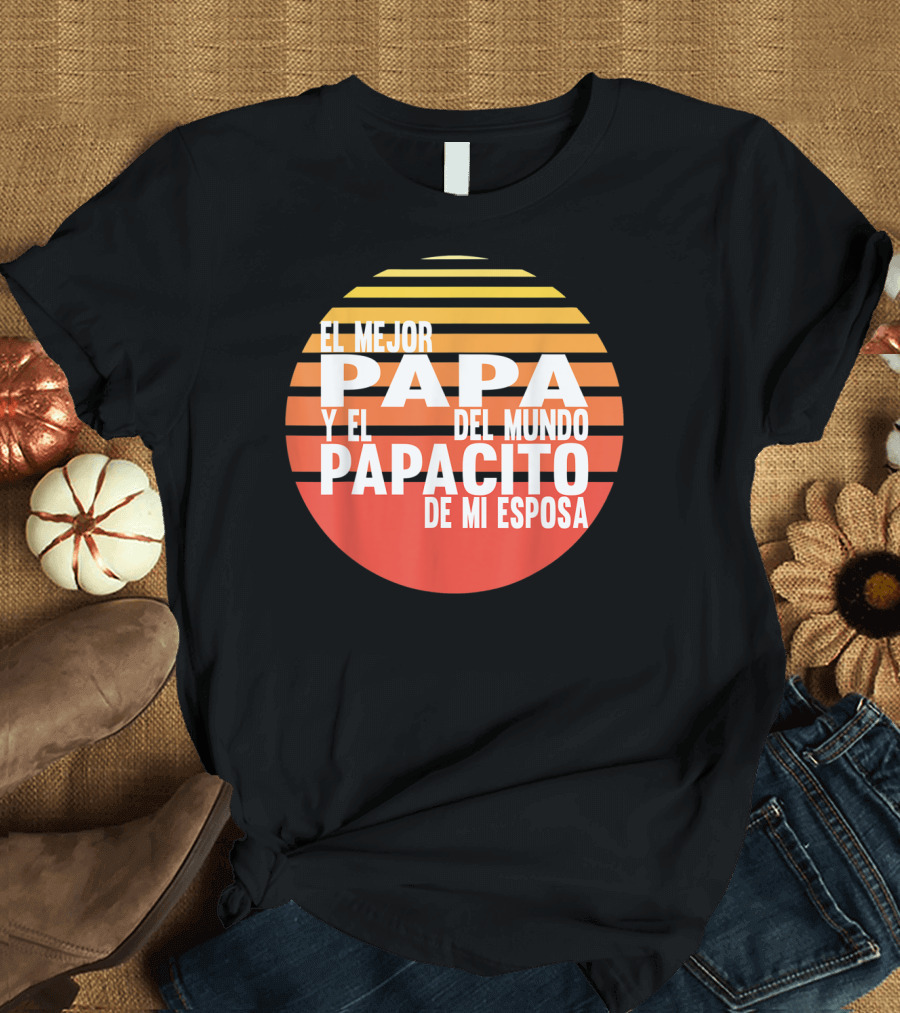 El Mejor Papa Y El Papacito De Mi Esposa Del Mundo T-Shirt