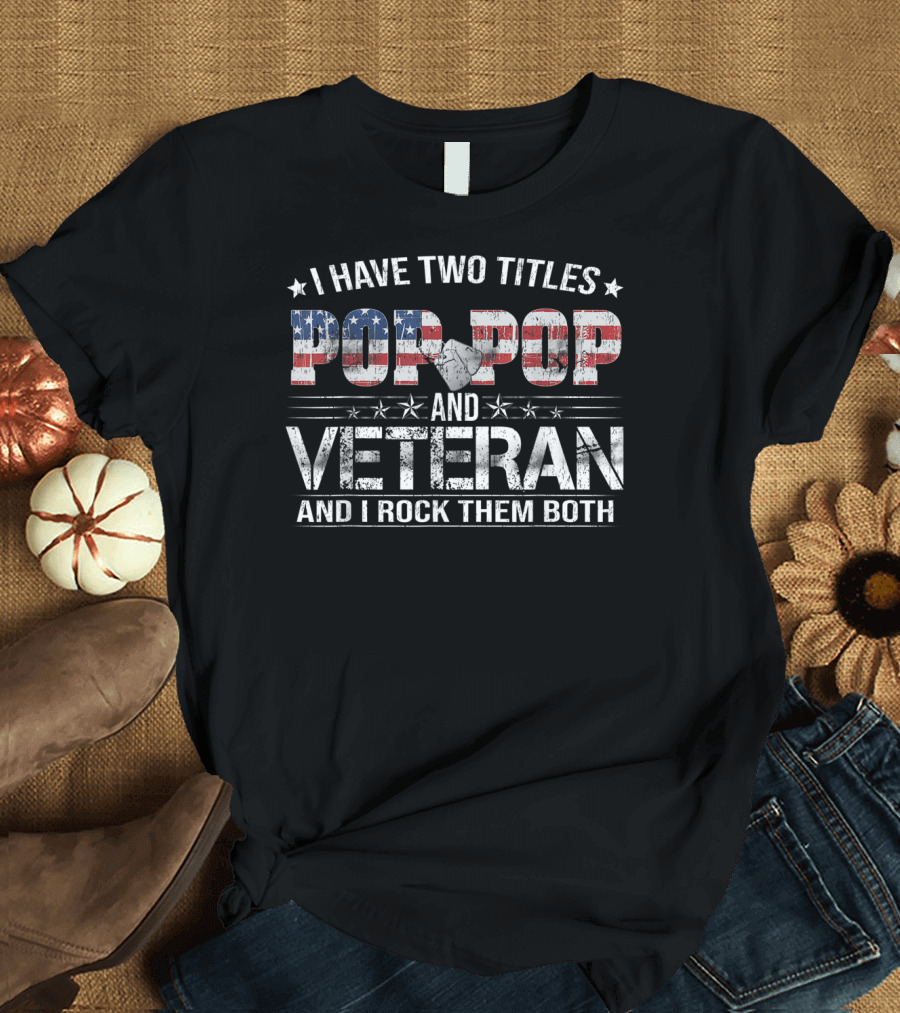 I Have Two Titles Pop Pop and Veteran and I Rock Them Both Patriotic Flag T-Shirt