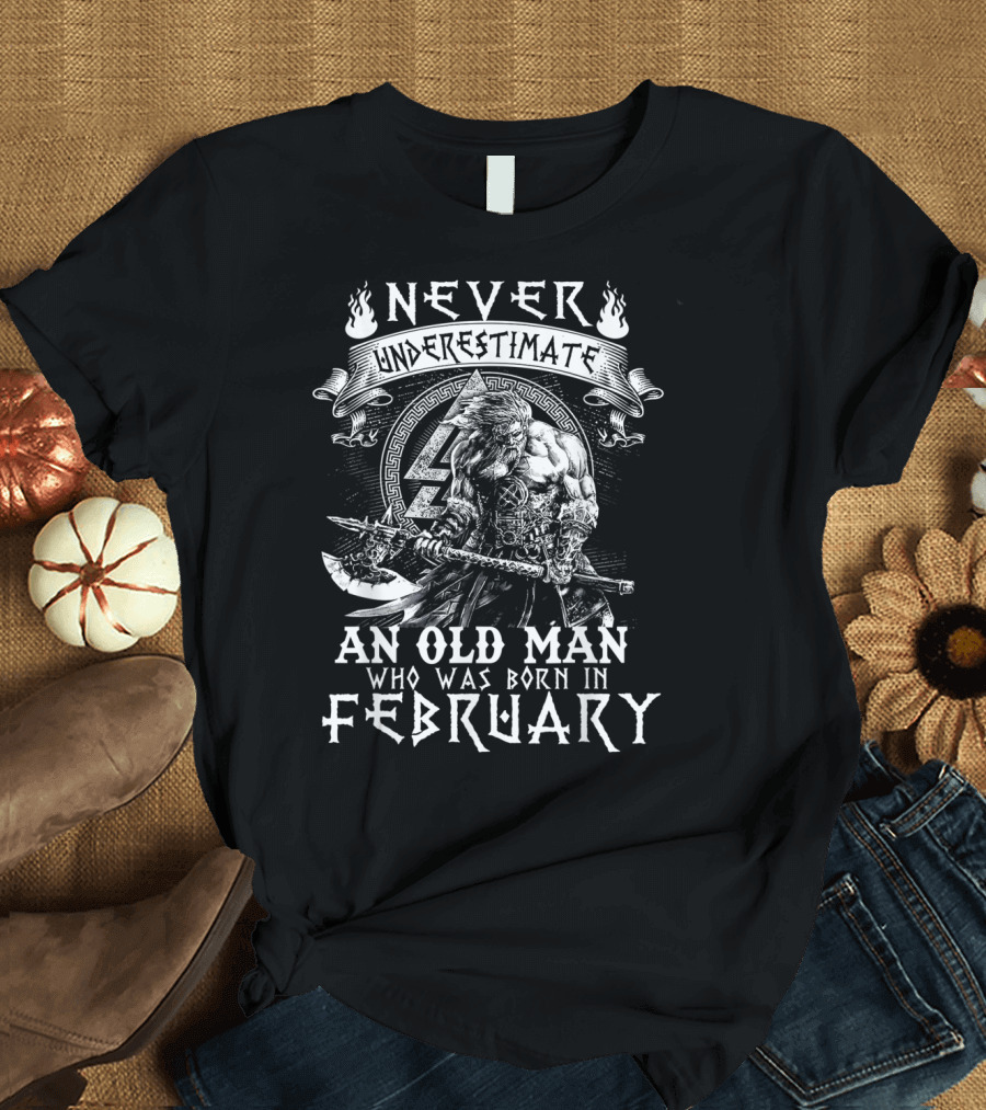 Never Underestimate An Old Man Who Was Born In February with Viking Warrior T-Shirt