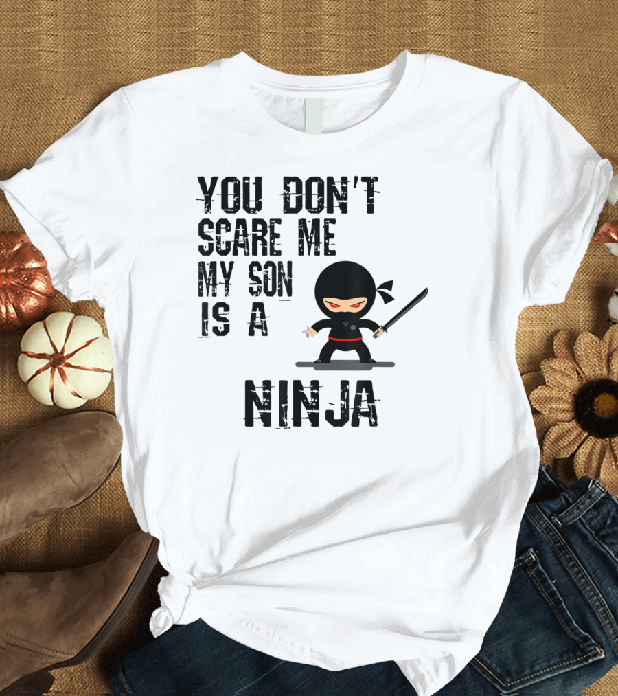 You Don't Scare ME My Son is a Ninja T-Shirt