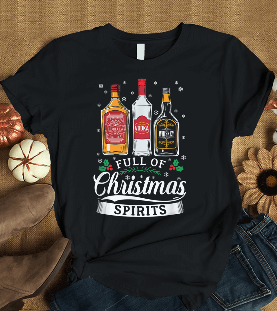 Full Of Christmas Spirits Tequila Vodka Whiskey Holiday Humor T-Shirt