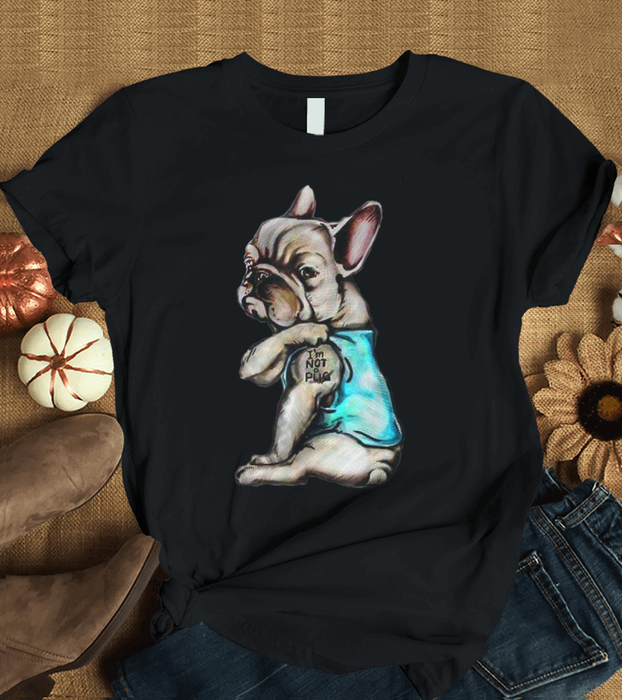 I'm Frenchie Not A Pug Funny Dog Wearing Blue Shirt With Text T-Shirt
