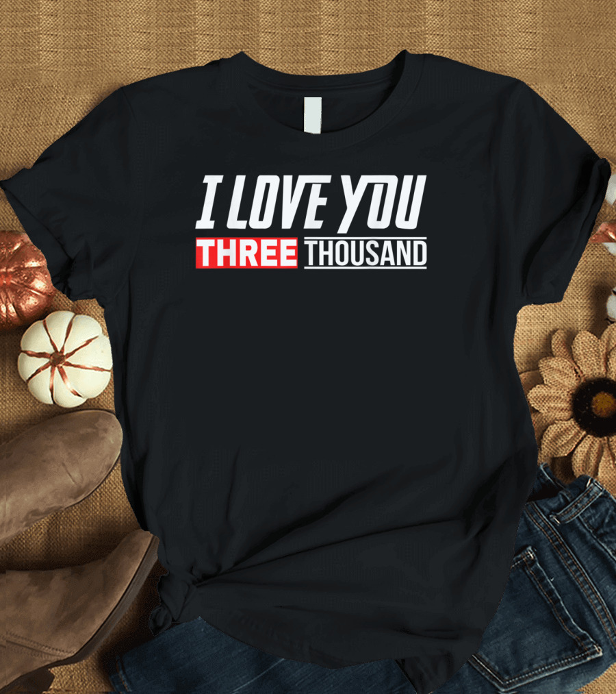 I Love You 3000 Three Thousand T-Shirt