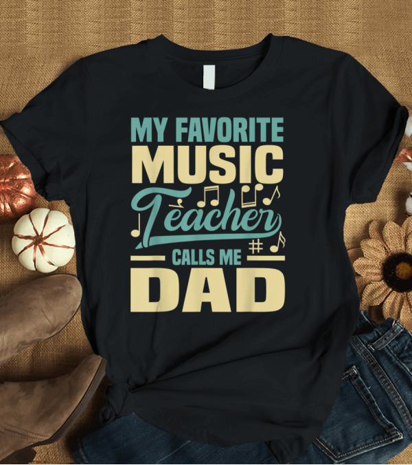 T-Shirt: MY FAVORITE MUSIC TEACHER CALLS ME DAD T-Shirt MY FAVORITE MUSIC TEACHER CALLS ME DAD T-Shirt