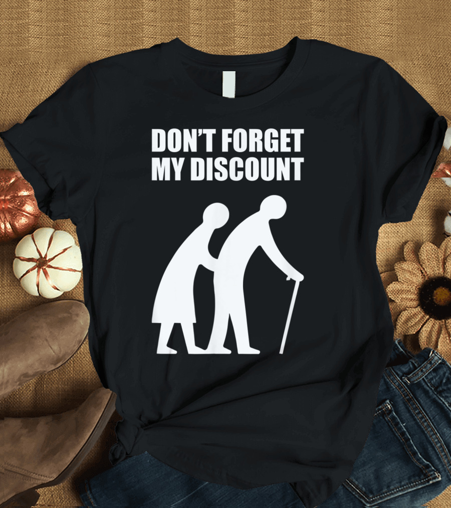 DON'T FORGET MY DISCOUNT Senior Citizen Discount Elderly Old People T-Shirt