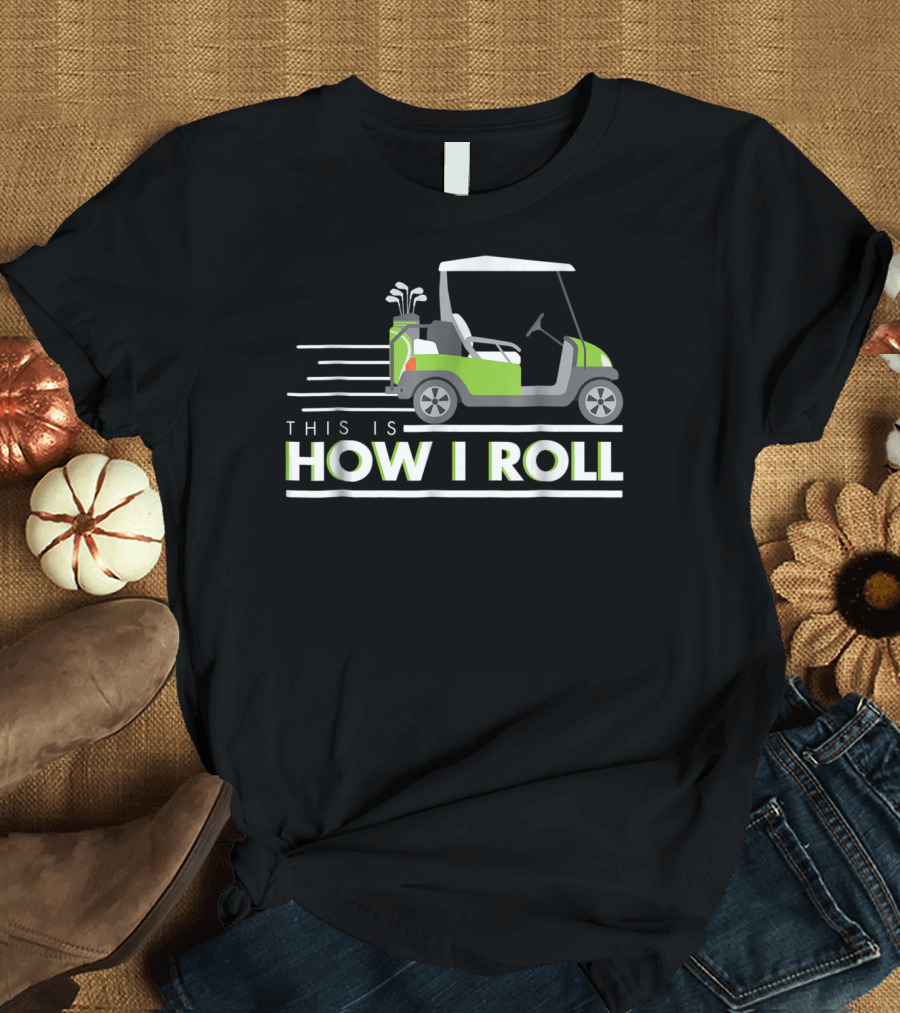 This is How I Roll Golf Cart with Clubs T-Shirt