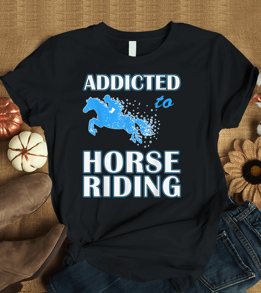 Addicted To Horse Riding Equestrian Passion T-Shirt