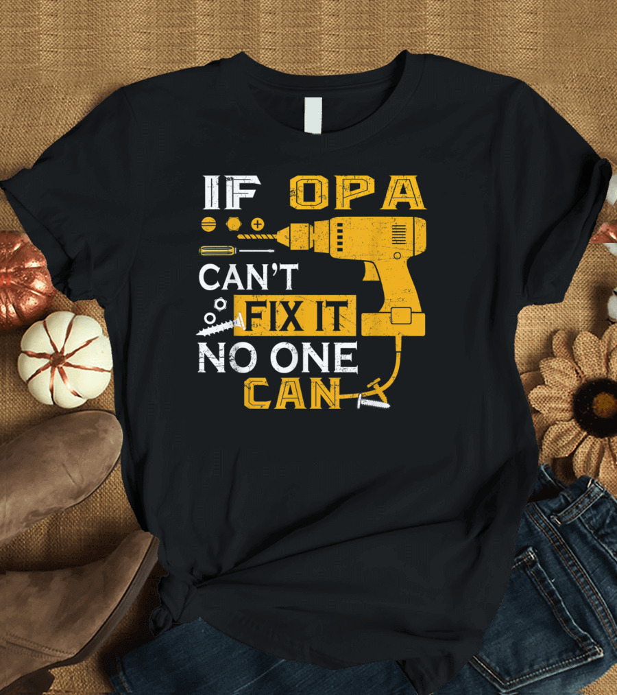 If Opa Can't Fix It No One Can Drill Screws and Tools T-Shirt