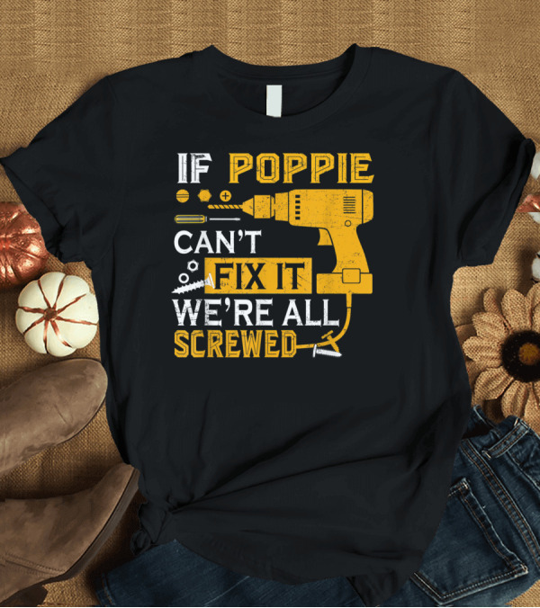 T-Shirt: If Poppie Can't Fix It We're All Screwed Drill and Screws T-Shirt If Poppie Can't Fix It We're All Screwed Drill and Screws T-Shirt