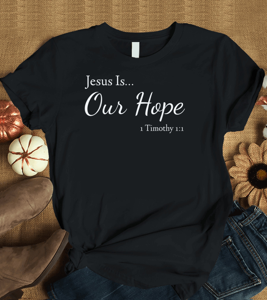Jesus Is Our Hope 1 Timothy 1:1 T-Shirt