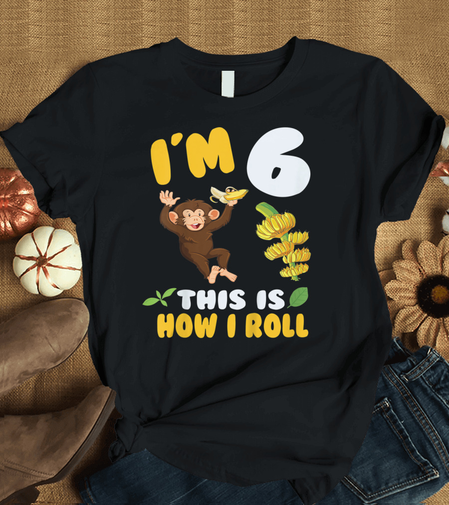 I'm 6 This Is How I Roll Monkey Banana Fun T-Shirt