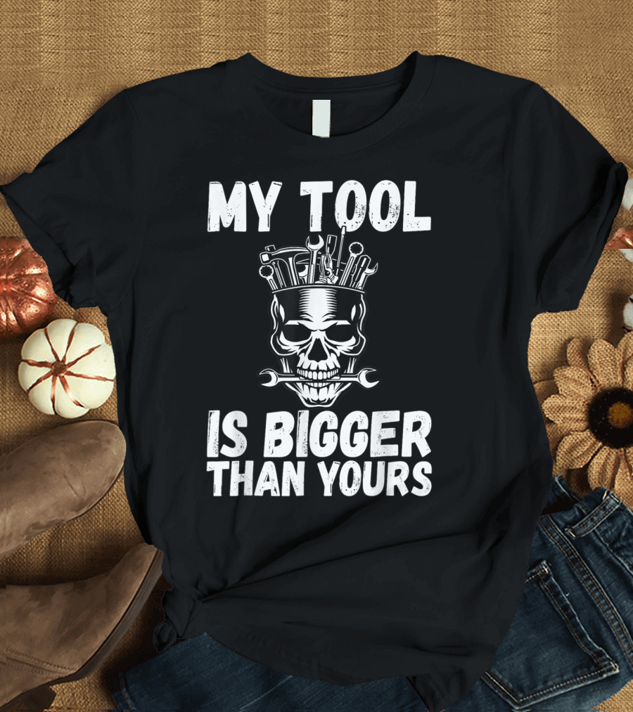 MY TOOL IS BIGGER THAN YOURS FUNNY VULGAR SKULL WRENCHES T-Shirt