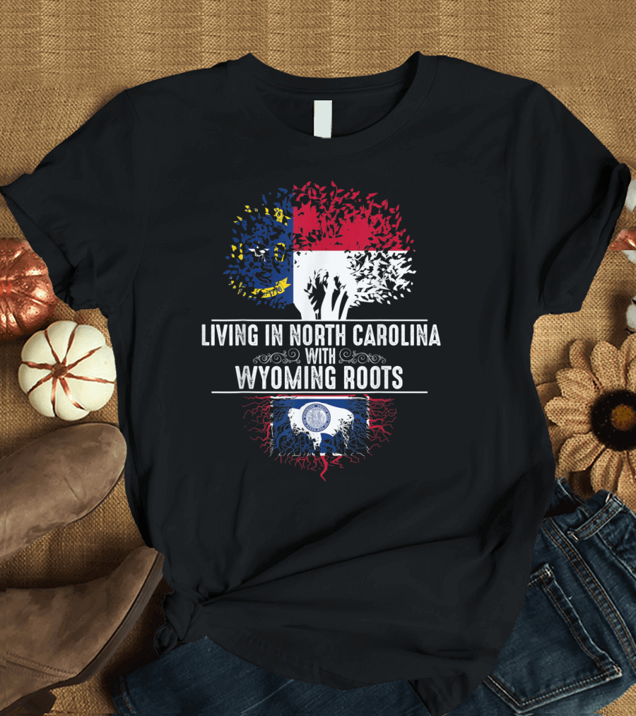 Living in North Carolina With Wyoming Roots State Flags and Tree Roots T-Shirt