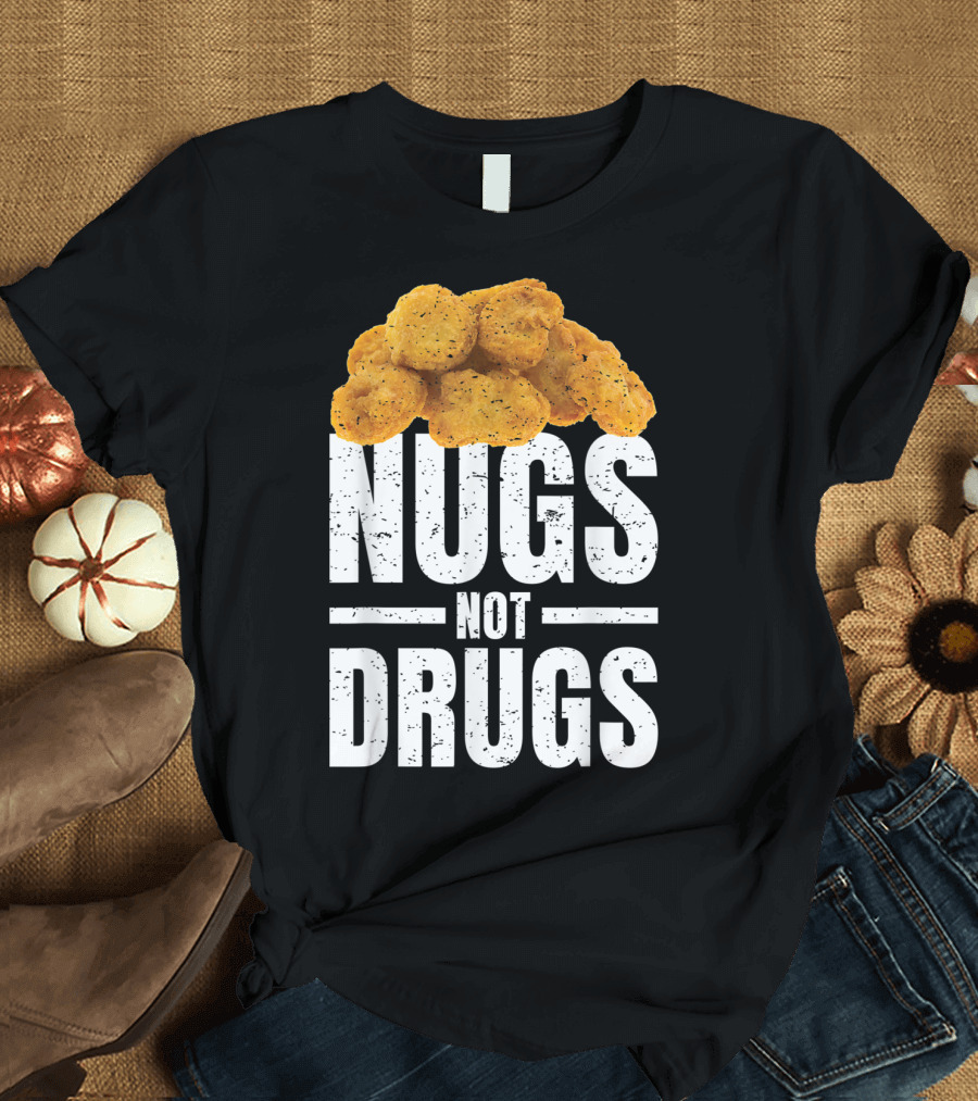 Nugs Not Drugs Funny Chicken Nugget Humor T-Shirt