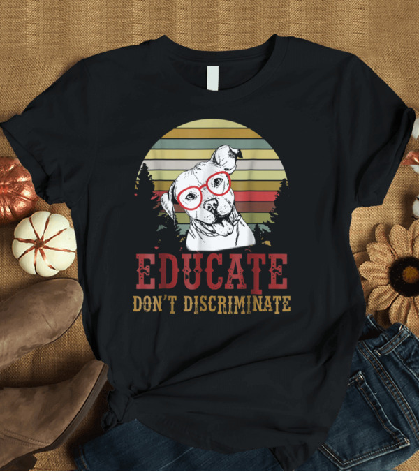 T-Shirt: Educate Don't Discriminate Pit Bull Dog Vintage Red Glasses Retro Sunset T-Shirt Educate Don't Discriminate Pit Bull Dog Vintage Red Glasses Retro Sunset T-Shirt