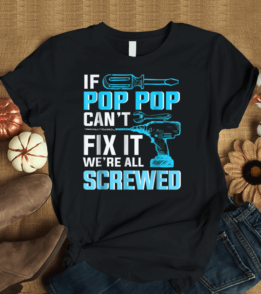 If Pop Pop Can't Fix It We're All Screwed with Screwdriver and Wrench T-Shirt