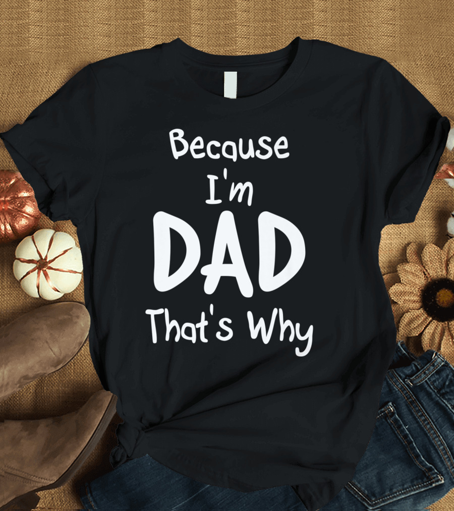 Mens Because I'm Dad That's Why T-Shirt