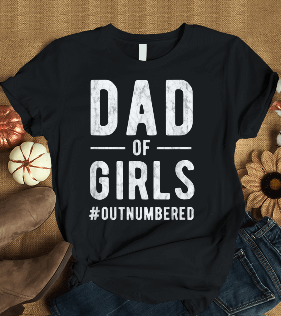 Dad Of Girls Funny Daddy Father #Outnumbered T-Shirt