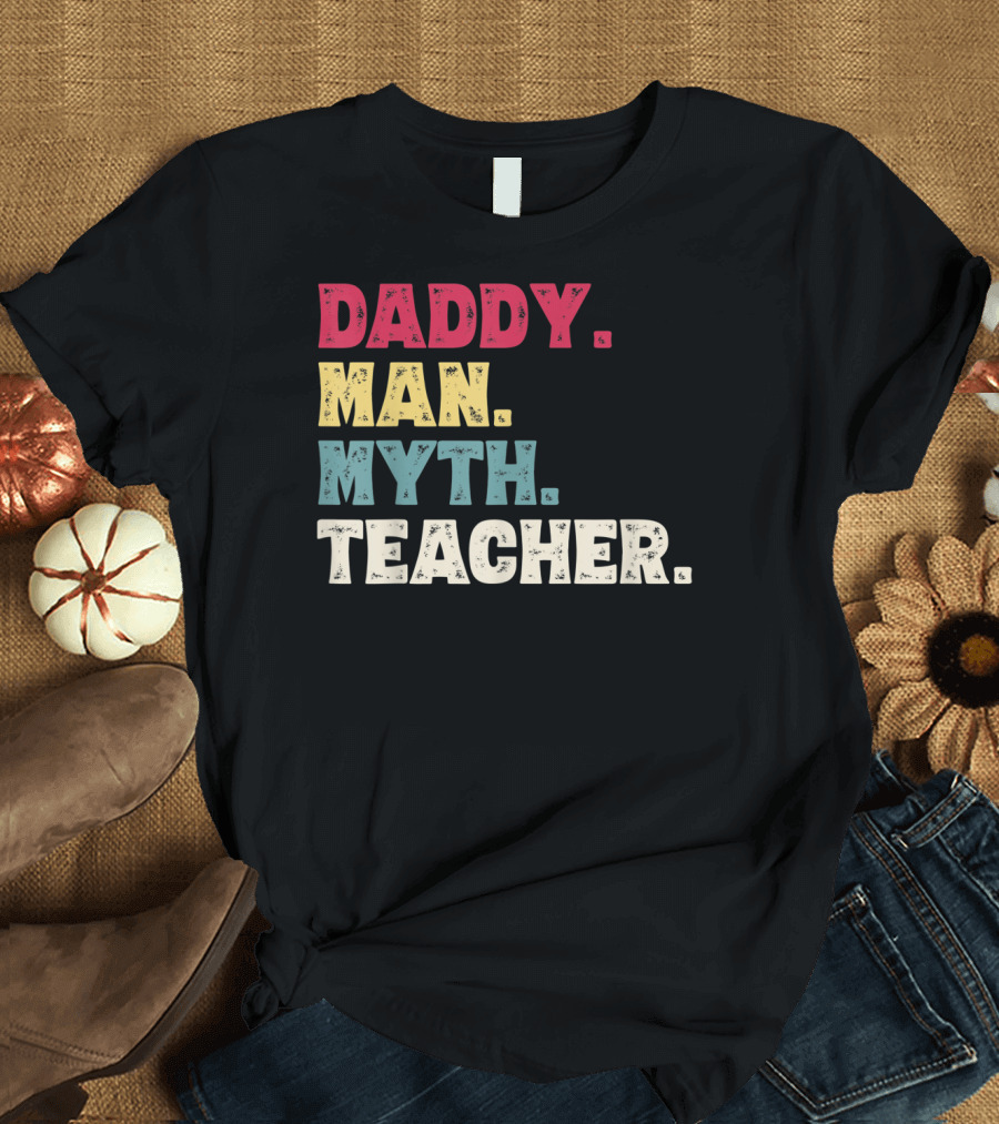 Daddy Man Myth Teacher Father's Day T-Shirt