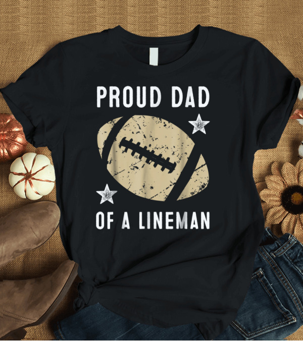 T-Shirt: Proud Dad of a Lineman Football Stars T-Shirt Proud Dad of a Lineman Football Stars T-Shirt