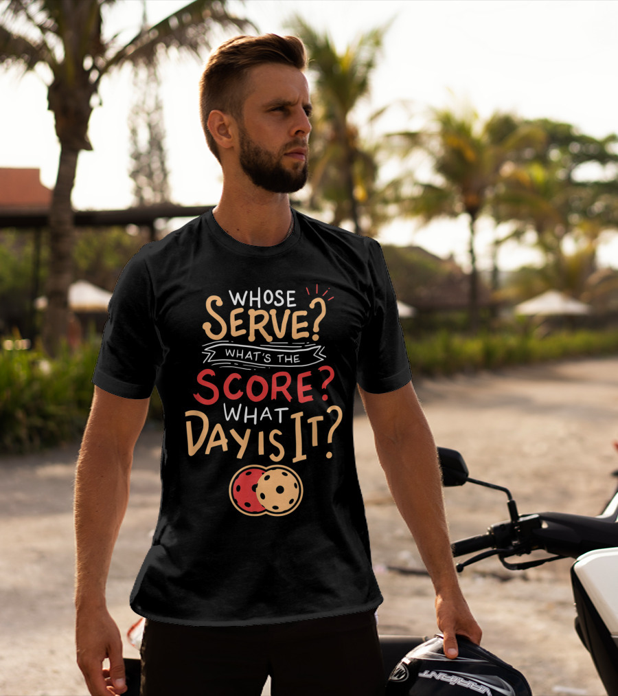 Whose Serve What’s The Score What Day Is It Pickleball T-Shirt