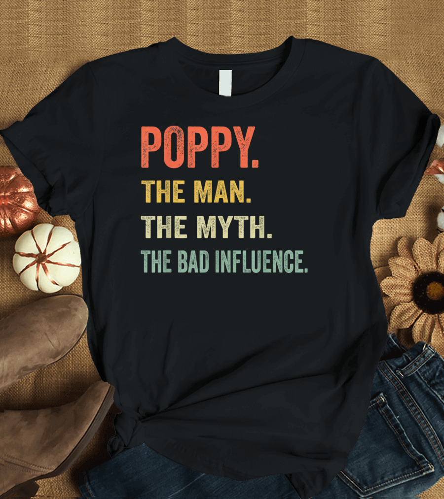 Poppy The Man The Myth The Bad Influence T-Shirt