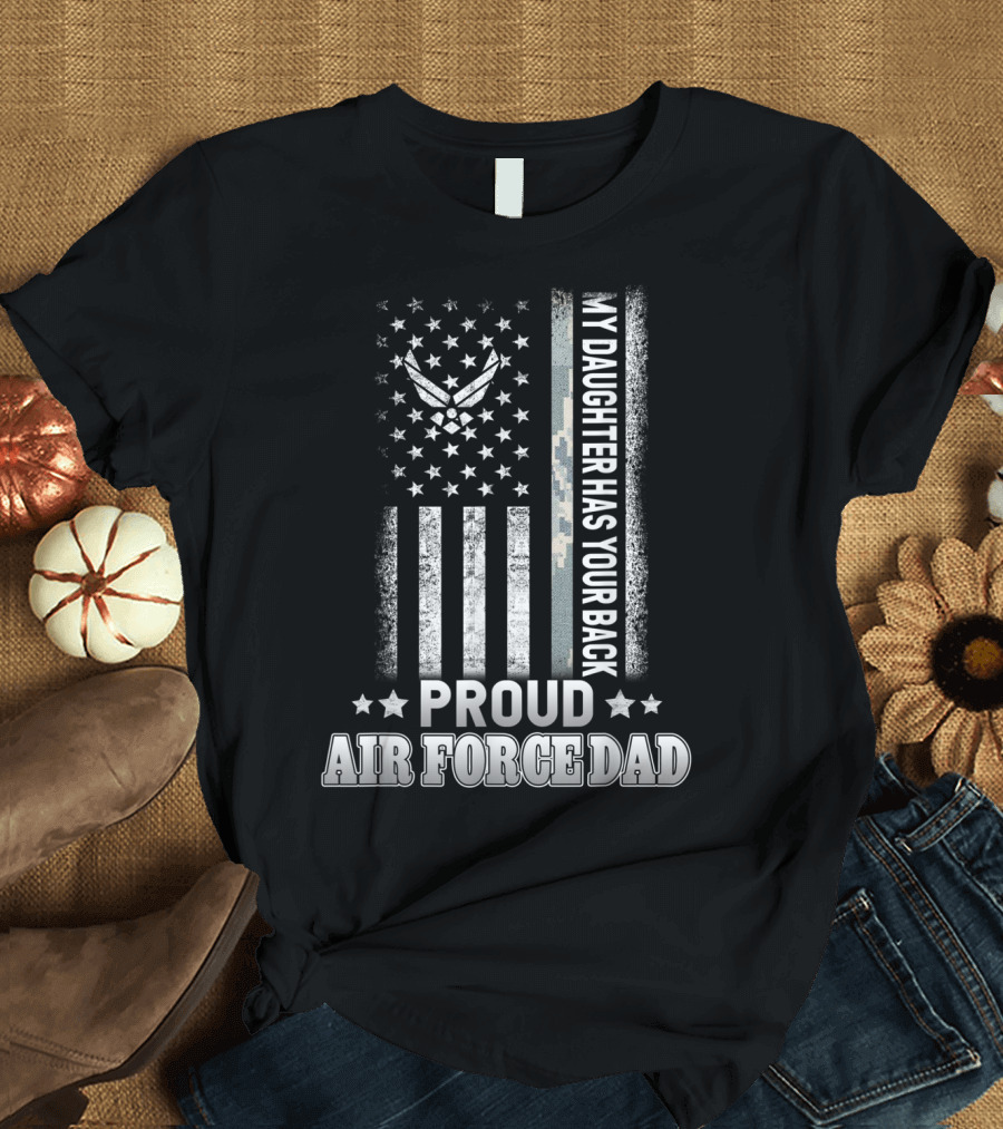 My Daughter Has Your Back Proud Air Force Dad T-Shirt