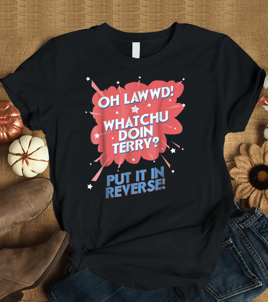 Oh Lawwd Whatchu Doin Terry Put It In Reverse Retro Pop Art Comic T-Shirt