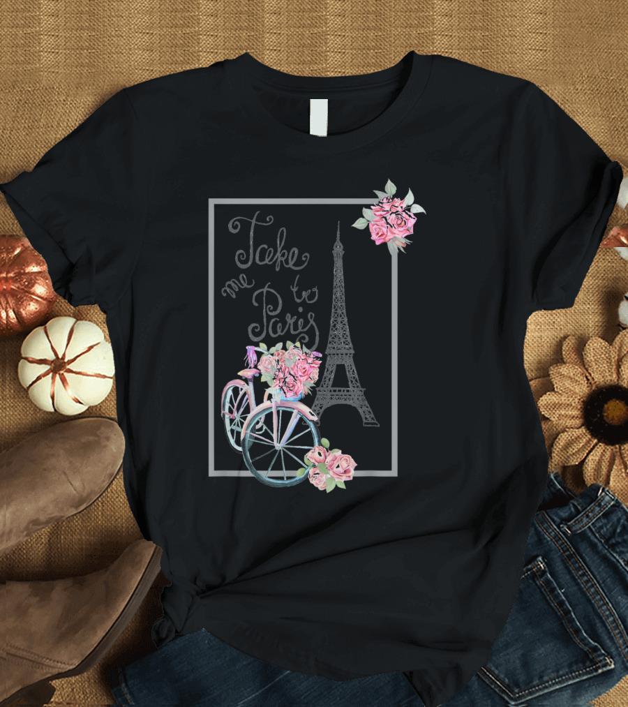 Take Me to Paris Eiffel Tower Bicycle with Roses Love Paris French T-Shirt