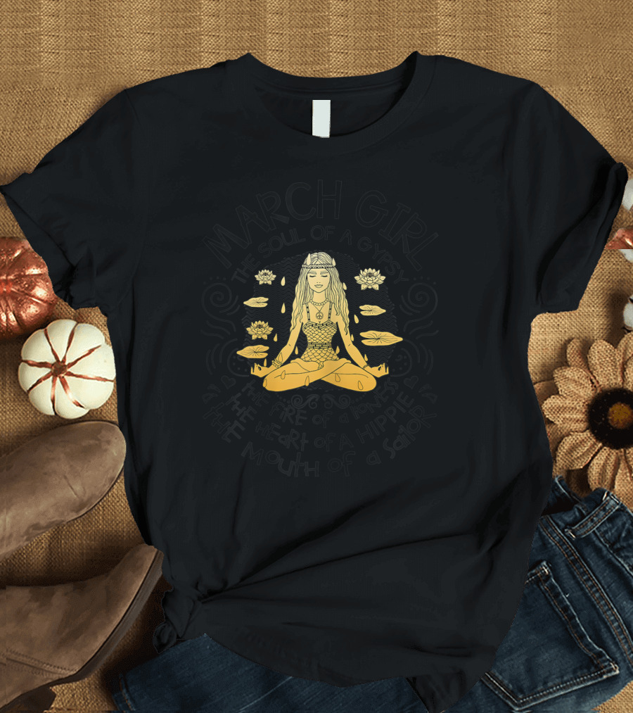 MARCH GIRL The Soul of a Gypsy The Fire of a Lioness The Heart of a Hippie The Mouth of a Sailor T-Shirt