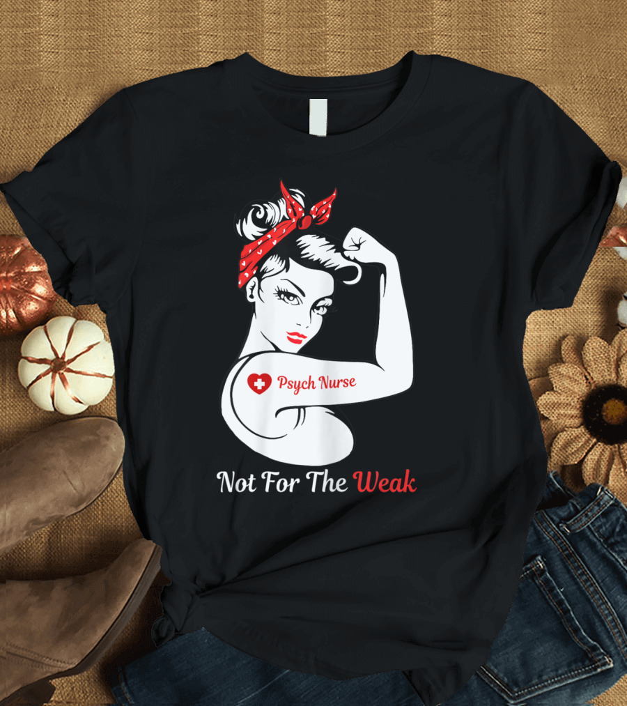 Psych Nurse Not For The Weak Rosie the Riveter T-Shirt