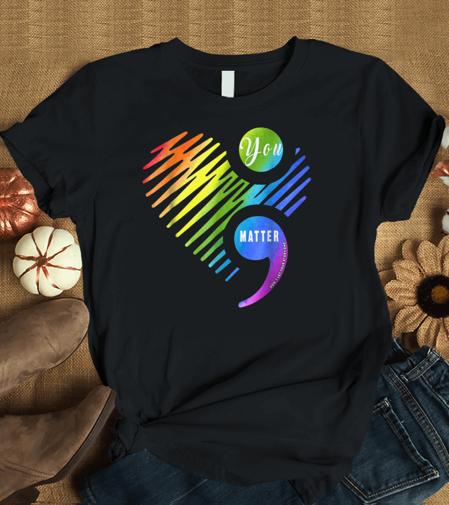You Matter Don't Let Your Story End Heart Semicolon Rainbow T-Shirt