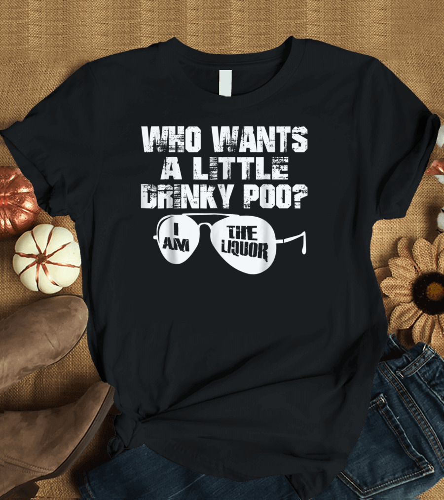 Who Wants a Little Drinky Poo I Am the Liquor Aviator Sunglasses T-Shirt