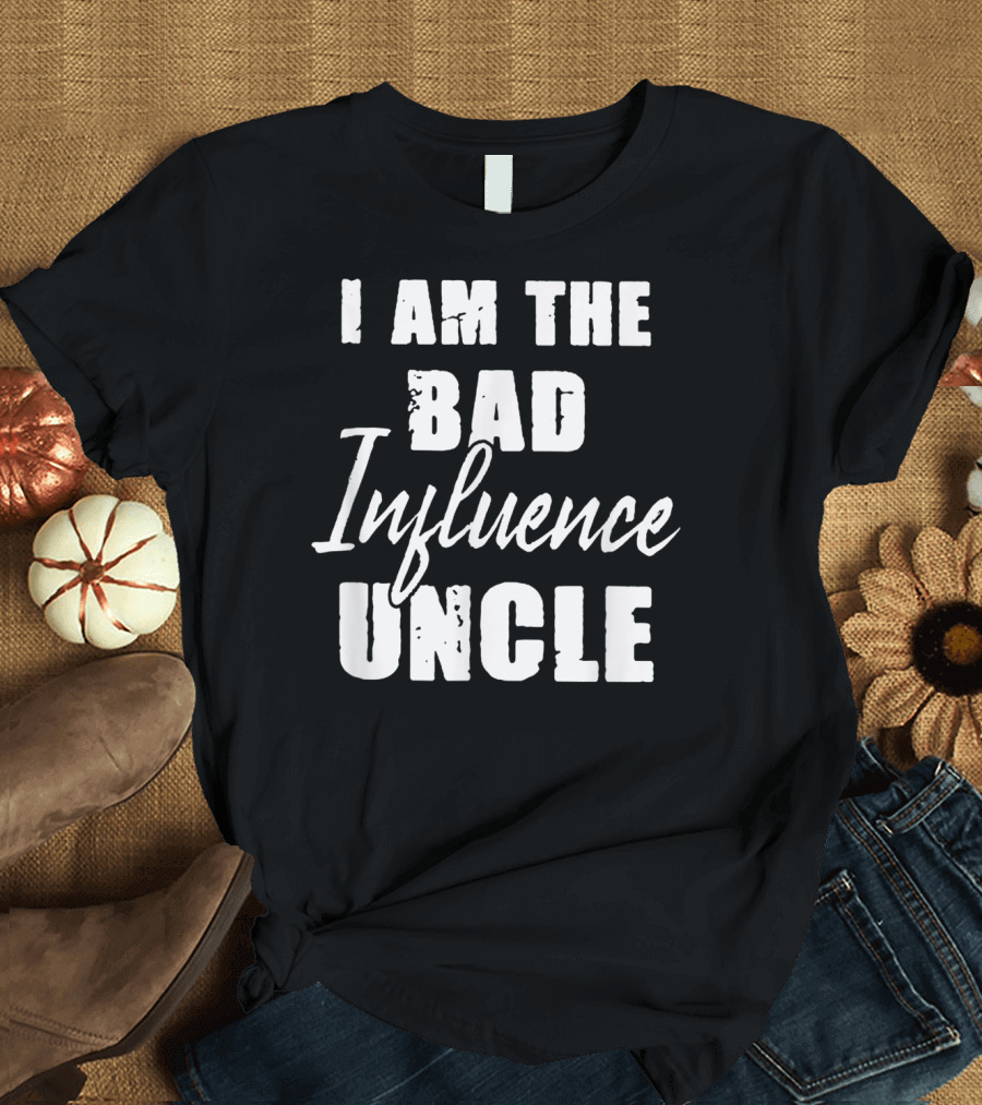 I Am the Bad Influence Uncle Fun T-Shirt