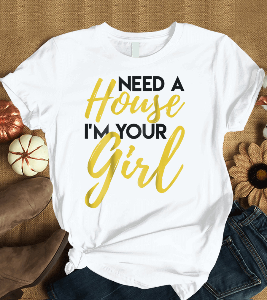 Need a House I'm Your Girl Real Estate Investor T-Shirt