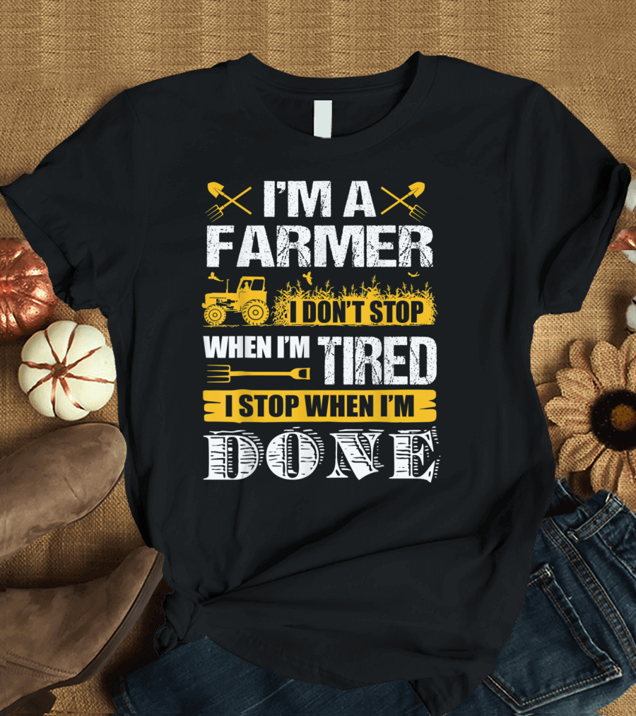 I'm a Farmer I Don't Stop When I'm Tired I Stop When I'm Done T-Shirt