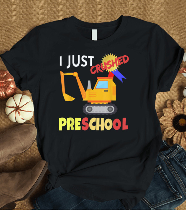 T-Shirt: I Just Crushed Preschool Excavator Graduation Badge T-Shirt I Just Crushed Preschool Excavator Graduation Badge T-Shirt