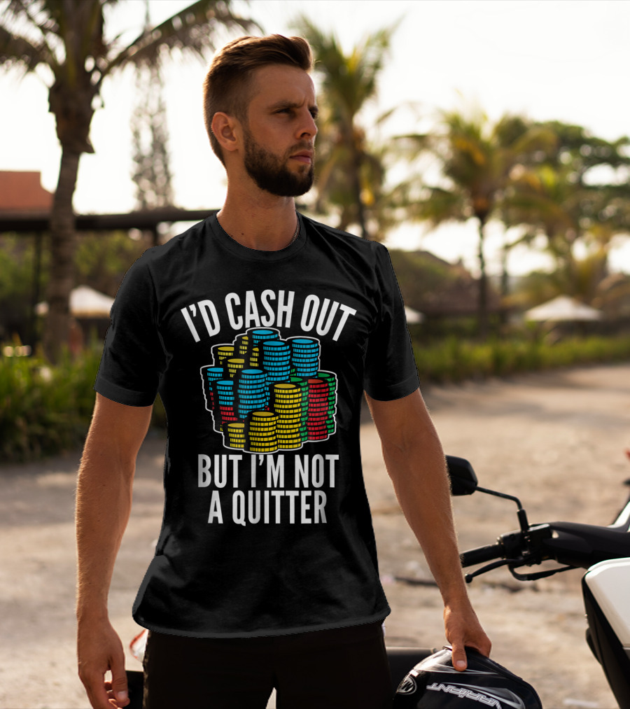 I'd Cash Out But I'm Not A Quitter Funny Gam Stacked Colorful Casino Chips T-Shirt