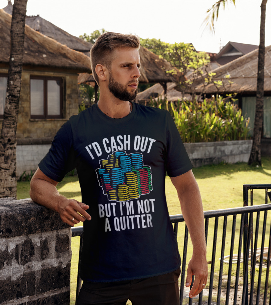 I'd Cash Out But I'm Not A Quitter Funny Gam Stacked Colorful Casino Chips T-Shirt