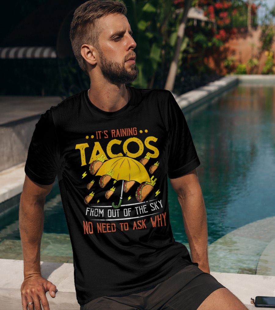 It's Raining Tacos From Out Of The Sky No Need To Ask Why T-Shirt