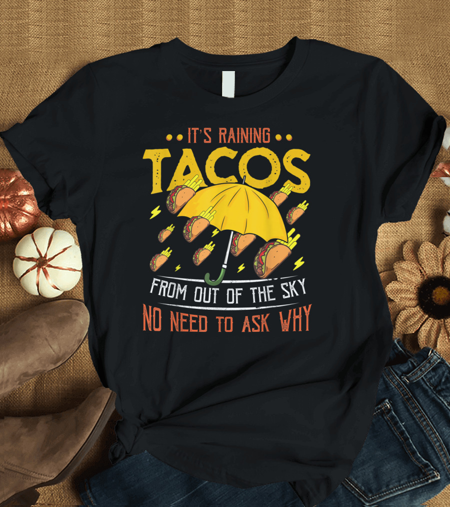 It's Raining Tacos From Out of the Sky No Need to Ask Why T-Shirt