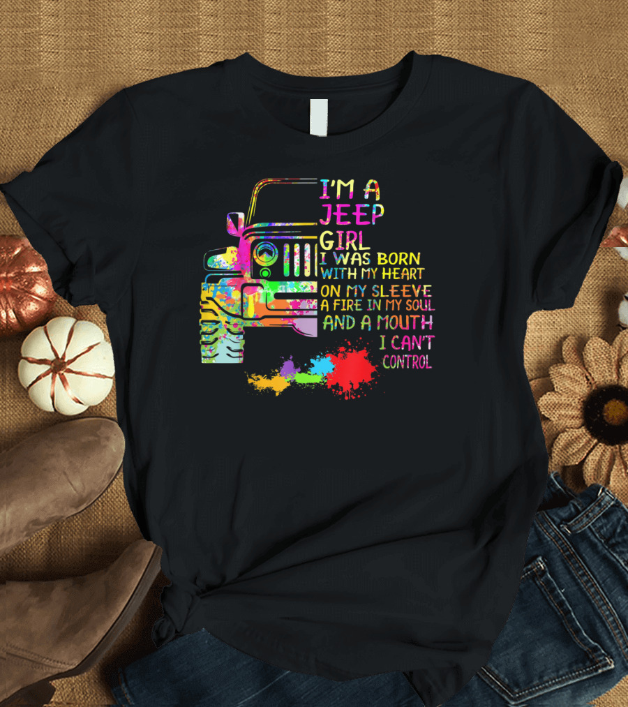 I'm a Jeep Girl Born With Heart on Sleeve Fire in Soul Mouth I Can't Control T-Shirt