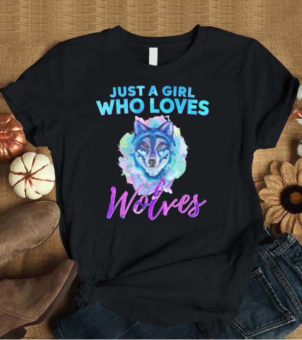 T-Shirt: Just A Girl Who Loves Wolves Watercolor Wolf Colorful T-Shirt Just A Girl Who Loves Wolves Watercolor Wolf Colorful T-Shirt