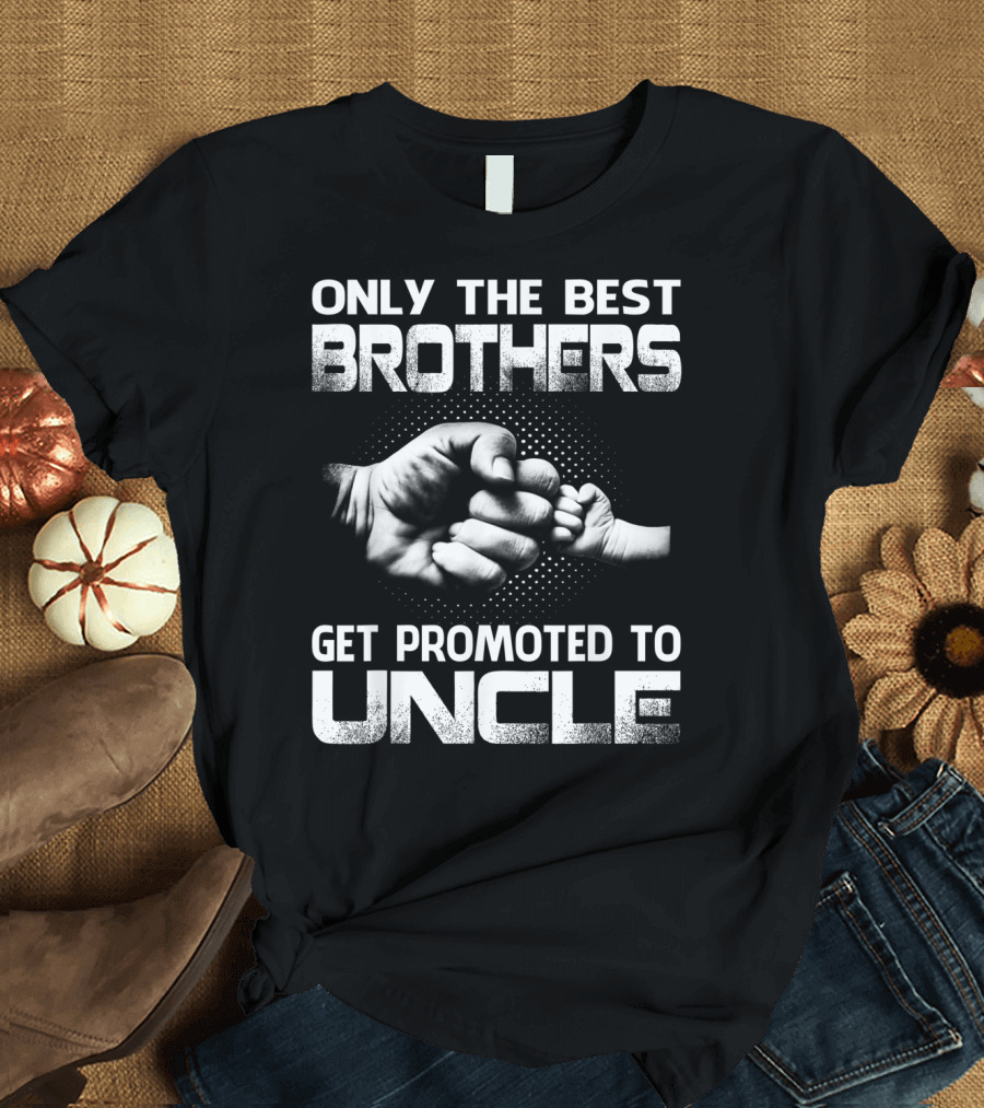 Only The Best Brothers Get Promoted To Uncle Fist Bump T-Shirt