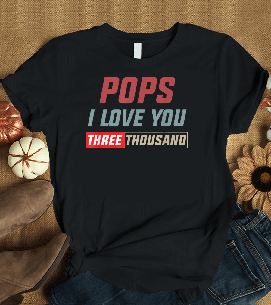 Pops I Love You Three Thousand Father's Day T-Shirt