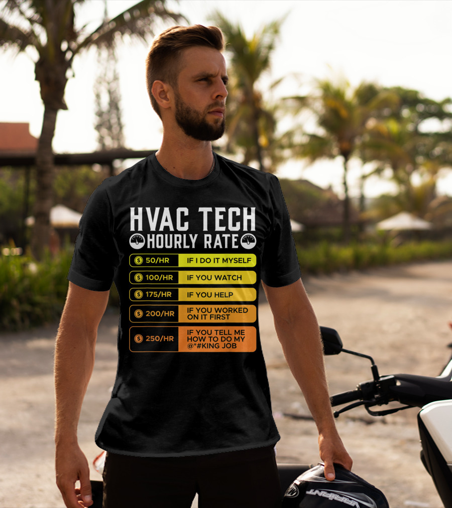 HVAC Technician Hourly Rate: If I Do It Myself, If You Watch, If You Help, If You Worked On It First, If You Tell Me How To Do My Job T-Shirt